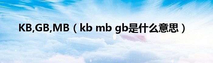 KB,GB,MB（kb mb gb是什么意思）