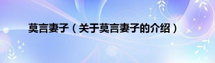 莫言妻子（关于莫言妻子的介绍）