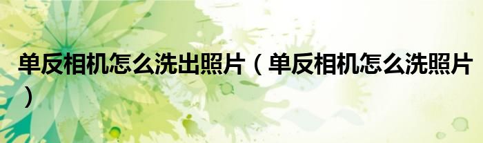 单反相机怎么洗出照片（单反相机怎么洗照片）