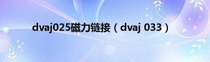 dvaj025磁力链接（dvaj 033）