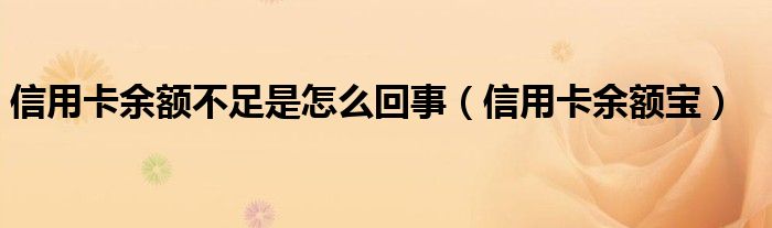 信用卡余额不足是怎么回事（信用卡余额宝）