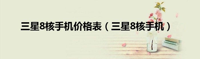 三星8核手机价格表(三星8核手机)
