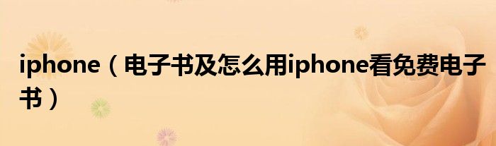 iphone（电子书及怎么用iphone看免费电子书）