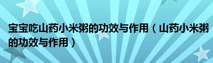 宝宝吃山药小米粥的功效与作用（山药小米粥的功效与作用）
