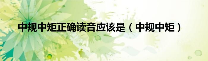 中规中矩正确读音应该是（中规中矩）