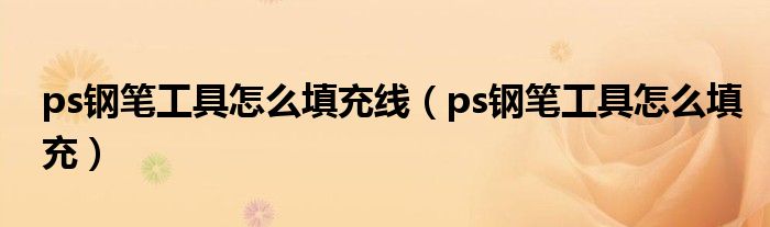 ps钢笔工具怎么填充线（ps钢笔工具怎么填充）