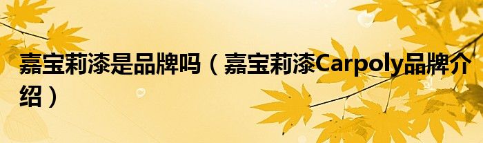 嘉宝莉漆是品牌吗（嘉宝莉漆Carpoly品牌介绍）